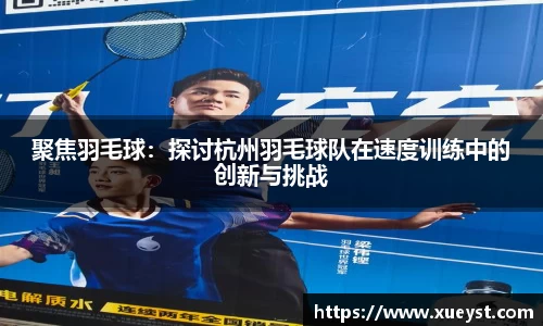 聚焦羽毛球：探讨杭州羽毛球队在速度训练中的创新与挑战